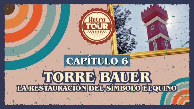 Capítulo 6: Retro Tour «Torre Bauer, la restauración del símbolo elquino»