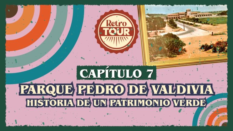 Capítulo 7: Retro Tour «Parque Pedro de Valdivia: Historia de un Patrimonio Verde»