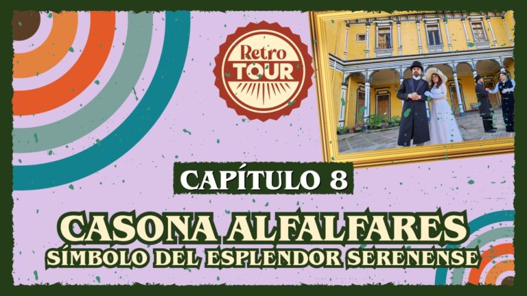 Capítulo 8: Retro Tour «Casona Alfalfares: Símbolo del esplendor serenense»